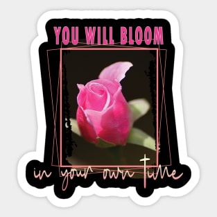 You will bloom in your own time Sticker